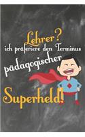 Lehrer? Ich präferiere den Terminus Pädagogischer Superheld: Liniertes DinA 5 Notizbuch für Lehrerinnen und Lehrer Notizheft für Pädagogen