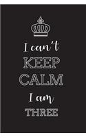 I Can't Keep Calm I Am Three