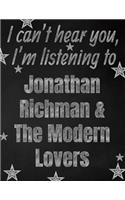 I can't hear you, I'm listening to Jonathan Richman & The Modern Lovers creative writing lined notebook