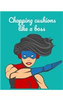Chopping Cushions Like a Boss