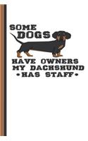 Some Dogs Have Owners My Dachshund Has Staff
