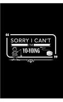 Sorry I Can't I'm Yo-Yoing: A 6 X 9 Inch Matte Softcover Paperback Notebook Journal with 120 Blank Lined Pages