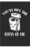 You're Not The Floss Of Me