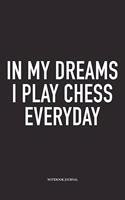 In My Dreams I Play Chess Everyday: A 6x9 Inch Matte Softcover Notebook Diary with 120 Blank Lined Pages and a Funny Sports and Strategy Board Gaming Cover Slogan