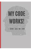 My Code Works! - Don´t Ask Me How: 6" X 9" LINED NOTEBOOK 120 Pgs. Notepad, PROGRAMMING Journal, Diary, ´TO DO´ Daily Notebook.