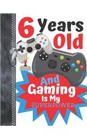 6 Years Old And Gaming Is My Superpower: Video Controllers Doodling & Drawing Art Journal Book Sketchbook For Boys And Girls