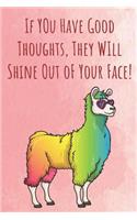 If You Have Good Thoughts, They Will Shine Out oF Your Face!: Funny Unique Motivational Colorful Journal Notebook For Birthday, Anniversary, Christmas, Graduation and Holiday Gifts for Girls, Women, Men and Boy