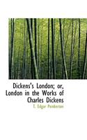 Dickens's London; or, London in the Works of Charles Dickens