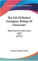 The Life Of Robert Frampton, Bishop Of Gloucester