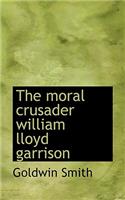 The Moral Crusader William Lloyd Garrison