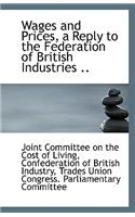 Wages and Prices, a Reply to the Federation of British Industries ..