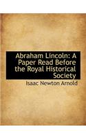 Abraham Lincoln: A Paper Read Before the Royal Historical Society