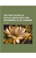 The First Book of Euclid, Made Easy for Beginners, by W. Howard