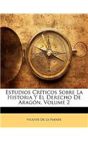 Estudios Cr�ticos Sobre La Historia Y El Derecho De Arag�n, Volume 2: (Spanish)