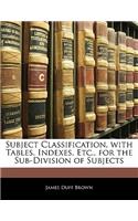 Subject Classification, with Tables, Indexes, Etc., for the Sub-Division of Subjects