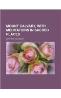 Mount Calvary, with Meditations in Sacred Places