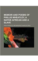 Memoir and Poems of Phillis Wheatley, a Native African and a Slave