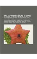 Rail Infrastructure in Japan: Railway Bridges in Japan, Railway Lines in Japan, Railway Stations in Japan, Railway Tunnels in Japan