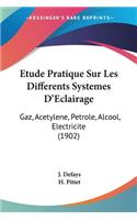 Etude Pratique Sur Les Differents Systemes D'Eclairage: Gaz, Acetylene, Petrole, Alcool, Electricite (1902)