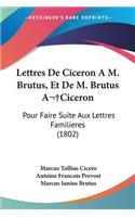Lettres De Ciceron A M. Brutus, Et De M. Brutus A Ciceron