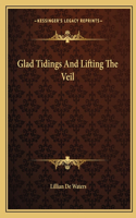 Glad Tidings and Lifting the Veil