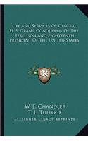 Life And Services Of General U. S. Grant, Conqueror Of The Rebellion And Eighteenth President Of The United States
