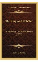 King and Cobbler the King and Cobbler: A Romance of Ancient Persia (1851) a Romance of Ancient Persia (1851)