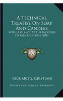 Technical Treatise On Soap And Candles: With A Glance At The Industry Of Fats And Oils (1881)