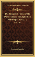 Die Neuesten Fortschritte Der Franzosisch Englischen Philologie, Book 1-3 (1873)