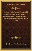 De Door N. G. Pierson Voorgestelde Wijziging In De Wetgeving Op De Grondbelasting, Voorsoover Deze De Ongebouwde Eigendommen Betreft (1896)
