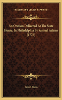 An Oration Delivered At The State House, In Philadelphia By Samuel Adams (1776)