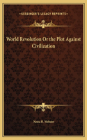 World Revolution Or the Plot Against Civilization: (English)