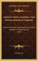 Aeliani De Natura Animalium, Varia Historia, Epistolae Et Fragmenta