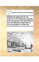 Additional appendix to the Outlines of the fifteenth chapter of the proposed General Report from the Board of Agriculture. On the subject of manures.