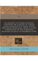 An Answer to Several Passages, Citations or Charges in a Book Lately Publish'd by F. Bugg Styled New Rome Arraigned, Being a Short Vindication of the Christian Believers of Jesus of Nazareth (1694)