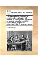 The gardener's pocket-calendar, containing the most approved methods of cultivating the useful and ornamental plants for the kitchen-garden, flower-garden, and flowering-shrubs: (English)