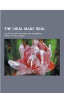 The Ideal Made Real; Or, Applied Metaphysics for Beginners