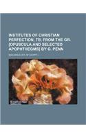 Institutes of Christian Perfection, Tr. from the Gr. [Opuscula and Selected Apophthegms] by G. Penn