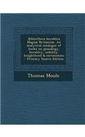 Bibliotheca Heraldica Magnae Britanniae. an Analytical Catalogue of Books on Genealogy, Heraldry, Nobility, Knighthood & Ceremonies;