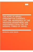 The Hope of Israel; Presumptive Evidence That the Aborigines of the Western Hemisphere Are Descended from the Ten Missing Tribes of Israel