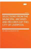 Selections from the Municipal Archives and Records [Of The] City of Liverpool Volume 1