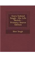 Guru Gobind Singh: His Life Sketch