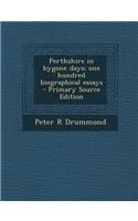 Perthshire in Bygone Days; One Hundred Biographical Essays - Primary Source Edition