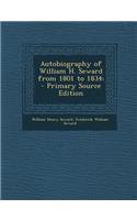 Autobiography of William H. Seward from 1801 to 1834: - Primary Source Edition