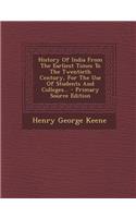 History of India from the Earliest Times to the Twentieth Century, for the Use of Students and Colleges...