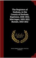 The Registers of Seaham, in the County of Durham. Baptisms, 1646-1812. Marriages, 1652-1812. Burials, 1653-1812