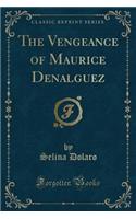 The Vengeance of Maurice Denalguez (Classic Reprint)