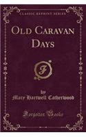 Old Caravan Days (Classic Reprint)