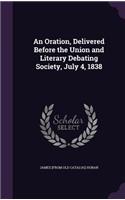 Oration, Delivered Before the Union and Literary Debating Society, July 4, 1838