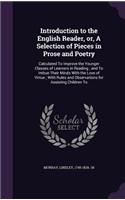 Introduction to the English Reader, or, A Selection of Pieces in Prose and Poetry: Calculated To Improve the Younger Classes of Learners in Reading; and To Imbue Their Minds With the Love of Virtue; With Rules and Observations for 